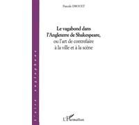 Le vagabond dans l'Angleterre de Shakespeare, ou l'art de contrefaire à la ville et à la scène Ou l'art de contrefaire à la ville et à la scène - Pascale Drouet - L'harmattan - broché - Etude