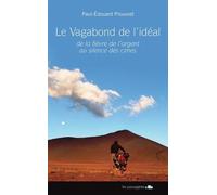 Le Vagabond De L'idéal - De La Fièvre De L'argent Au Silence Des Cimes - A Vélo, En Souliers Cirés, À Pied, Du 16 Novembre 2011 Au 28 Avril 2015