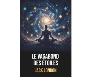 Le Vagabond des étoiles de Jack London - Édition originale et intégrale avec biographie de Jack London: Roman fantastique captivant mêlant aventure, réincarnation et résistance mentale en prison
