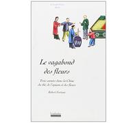 Le Vagabond des fleurs. Trois années dans la Chine du thé, de l'opium et des fleurs