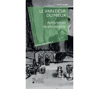 Le vain désir du mieux : Aphorismes de philosophie