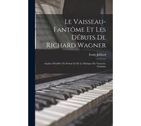 Le Vaisseau-Fantôme Et Les Débuts De Richard Wagner: Analyse Détaillée Du Poème Et De La Musique Du Vaisseau-Fantôme