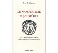 Le vampirisme aujourd'hui - De la contamination virale à la réalisation du corps immortel - René de Lhamort - Teletes - broché - Essai