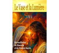 LE VASE ET LA LUMIERE: Réconciliation du Masculin et du Féminin Sacrés