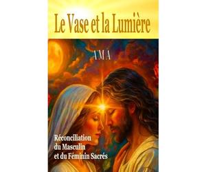 LE VASE ET LA LUMIERE: Réconciliation du Masculin et du Féminin Sacrés
