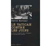 Le Vatican contre les Juifs : Le rôle de la Papauté dans l'émergence de l'antisémitisme moderne