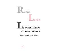 Le végétarisme et ses ennemis Vingt-cinq siècles de débats - Renan Larue - Puf - broché - Guide