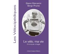 Le vélo, ma vie - Chroniques vintages - serge prunet - Artisans Voyageurs - broché - Guide