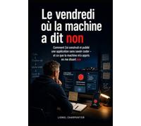 Le vendredi où la machine a dit non: Comment j'ai construit et publié une application sans savoir coder - et ce que la machine m'a appris en me disant non