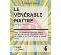 Le Vénérable Maître Celui qui est capable d'aimer - Franck Lacombe - Art Royal - broché - Manuel