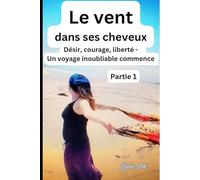 Le vent dans ses cheveuxPartie 1: Désir, courage, liberté - Un voyage inoubliable commence