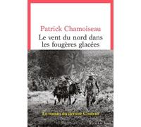 Le Vent du nord dans les fougères glacées - Patrick Chamoiseau - Seuil - broché - Roman