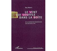 Le vent qui souffle dans la boîte De la coopération radiophonique aux coulisses de RFI - Guy Robert - L'harmattan - broché - Etude