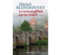 Le Vent soufflait sur la rivière - Michel Blondonnet - Albin Michel - broché - Roman