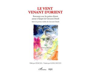 Le Vent venant d'orient Rencontre avec les poètes chinois autour d’Épopée de Giovanni Dotoli - Zhao Jia - L'harmattan - broché - Poésie