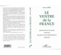 Le ventre de la France Historicité et actualité agricoles des provinces et départements français - Pierre Carré - L'harmattan - broché - Livre