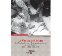 Le Ventre des Belges: Une histoire alimentaire des temps d’occupation et de sortie de guerre (1914-1921 & 1939-1948)