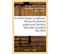 Le Verbe basque en tableaux, présentant les formes des dialectes guipuscoan, biscaïen, labourdin Louis-Lucien Bonaparte (Auteur)