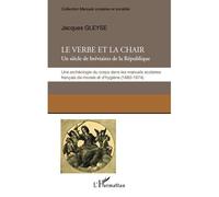 Le verbe et la chair Un siècle de bréviaires de la République - Une archéologie du corps dans les manuels scolaires français de morale et d'hygiène (1880-1974) - Jacques Gleyse - L'harmattan - broché