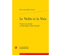 Le Verbe et la Voix Vingt-cinq études en hommage à Paul Claudel - Dominique Millet-Gérard - Classiques Garnier - broché - Etude