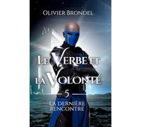 Le Verbe et la Volonté: Tome 5 - La dernière rencontre