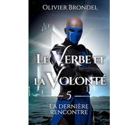 Le Verbe et la Volonté: Tome 5 - La dernière rencontre