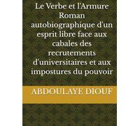 Le Verbe et l'Armure Roman autobiographique d'un esprit libre face aux cabales des recrutements d'universitaires et aux impostures du pouvoir