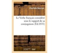 Le Verbe français considéré sous le rapport de sa conjugaison - Bourson-C - Hachette Bnf - broché - Livre