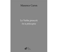 Le Verbe proscrit De la philosophie - Maxence Caron - Belles Lettres - broché - Essai