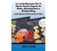 Le Verità Nascoste Che Ti Hanno Tenuto Segrete Su Dieta, Alimentazione E Bodybuilding