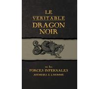 Le Véritable Dragon Noir: Ou les Forces Infernales soumises à l'homme