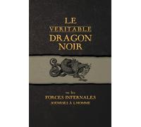 Le Véritable Dragon Noir: Ou les Forces Infernales soumises à l'homme