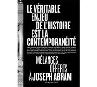 Le véritable enjeu de l'hisoire est la contemporanéité - Mélanges offerts à Joseph Abram Collectif (Auteur)