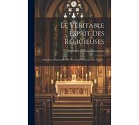 Le Véritable Esprit Des Religieuses: Adoratrices Perpétuelles Du Très-Saint Sacrement De L'autel...