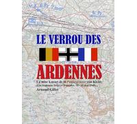 Le Verrou des Ardennes: La mise à mort de la Panzergruppe Kleist (Les trahisons belge et française, 10 - 15 mai 1940)