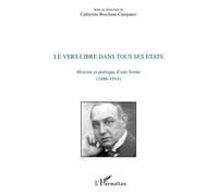 Le vers libre dans tous ses états Histoire et poétique d'une forme (1886-1914) - Catherine Boschian - L'harmattan - broché - Essai