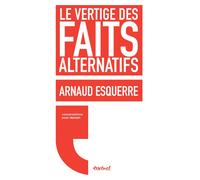 Le vertige des faits alternatifs Qu'est devenu la vérité - Arnaud Esquerre - Textuel - broché - Essai