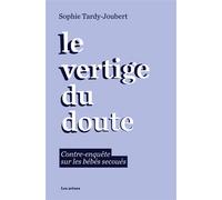 Le vertige du doute - Contre-enquête sur les bébés secoués - Sophie Tardy-Joubert - Les Arenes Eds - broché - Essai