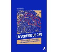 Le vertige du jeu: Révolution, jeu et fête dans l'Internationale situationniste