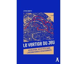 Le vertige du jeu: Révolution, jeu et fête dans l'Internationale situationniste