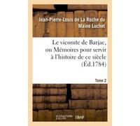 Le vicomte de Barjac, ou Mémoires pour servir à l'histoire de ce siècle. Tome 2 - Jean-Pierre-Louis La Roche du Maine Luchet - Hachette Bnf - broché - Livre