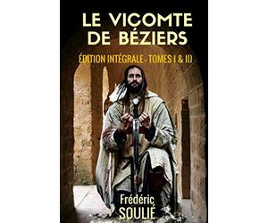 LE VICOMTE DE BÉZIERS ( Édition Intégrale - Tomes I & II)): ROMAN HISTORIQUE DU LANGUEDOC