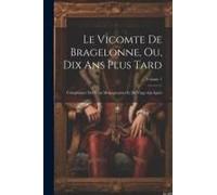 Le Vicomte De Bragelonne, Ou, Dix Ans Plus Tard
