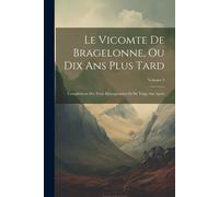 Le Vicomte De Bragelonne, Ou Dix Ans Plus Tard: Complément Des Trois Mousquetaires Et De Vingt Ans Après; Volume 5