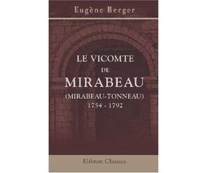 Le vicomte de Mirabeau (Mirabeau-Tonneau). 1754 - 1792: Années de jeunesse. - L'Assemblée constituante. - L'émigration