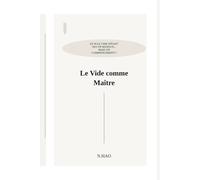 LE VIDE COMME MAÎTRE: Et si le vide n'était pas un manque... Mais un commencement ?
