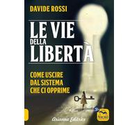 Le vie della libertà. Come uscire dal sistema che ci opprime