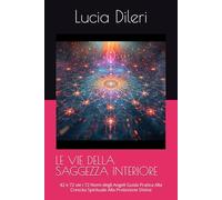 LE VIE DELLA SAGGEZZA INTERIORE: 42 e 72 vie i 72 Nomi degli Angeli Guida Pratica Alla Crescita Spirituale Alla Protezione Divina