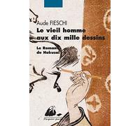 Le vieil homme aux dix mille dessins: Le roman de Hokusai