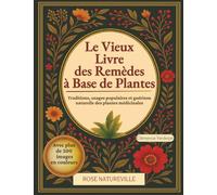 Le Vieux Livre des Remèdes à Base de Plantes: Traditions, usages populaires et guérison naturelle des plantes médicinales. Des centaines de recettes et de remèdes naturels